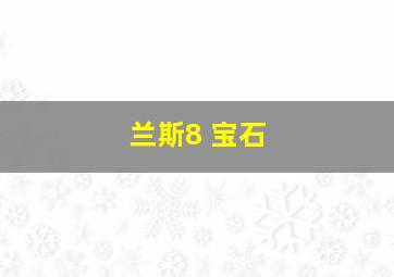 兰斯8 宝石